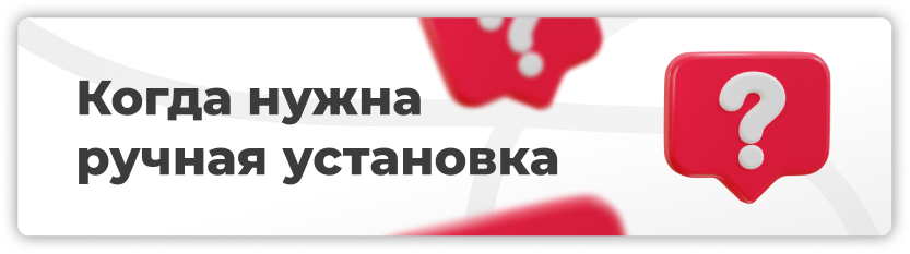 Когда нужна ручная установка